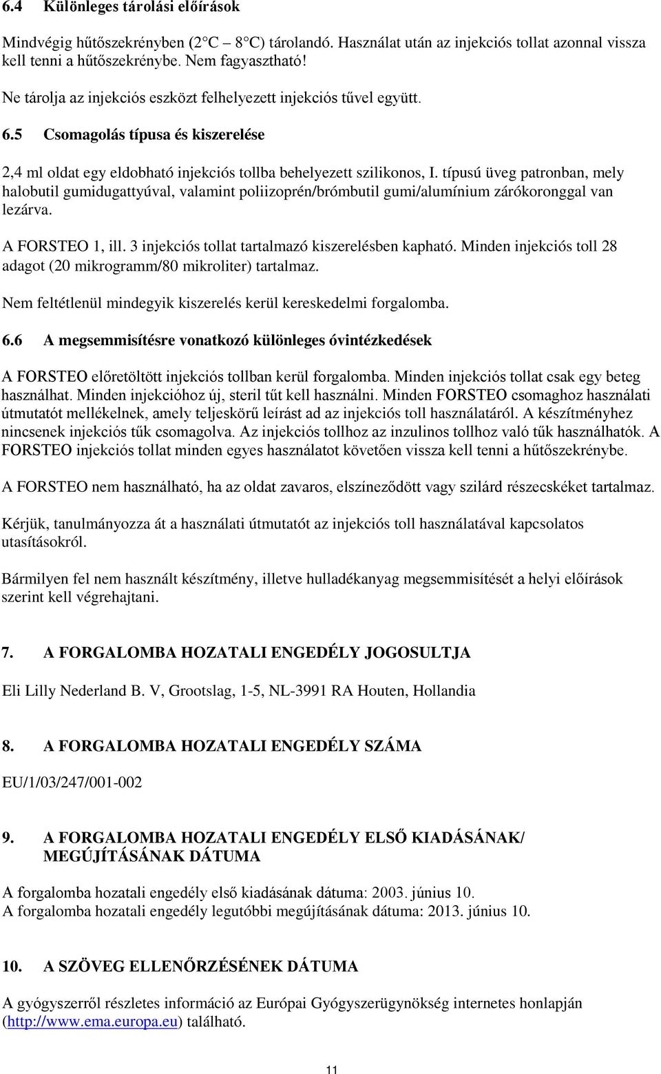 típusú üveg patronban, mely halobutil gumidugattyúval, valamint poliizoprén/brómbutil gumi/alumínium zárókoronggal van lezárva. A FORSTEO 1, ill. 3 injekciós tollat tartalmazó kiszerelésben kapható.