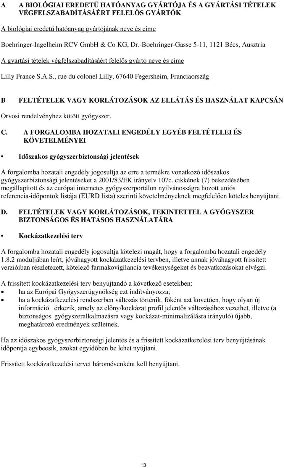 A.S., rue du colonel Lilly, 67640 Fegersheim, Franciaország B FELTÉTELEK VAGY KORLÁTOZÁSOK AZ ELLÁTÁS ÉS HASZNÁLAT KAPCSÁN Orvosi rendelvényhez kötött gyógyszer. C.
