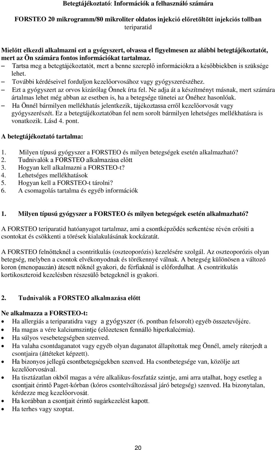 Tartsa meg a betegtájékoztatót, mert a benne szereplő információkra a későbbiekben is szüksége lehet. További kérdéseivel forduljon kezelőorvosához vagy gyógyszerészéhez.