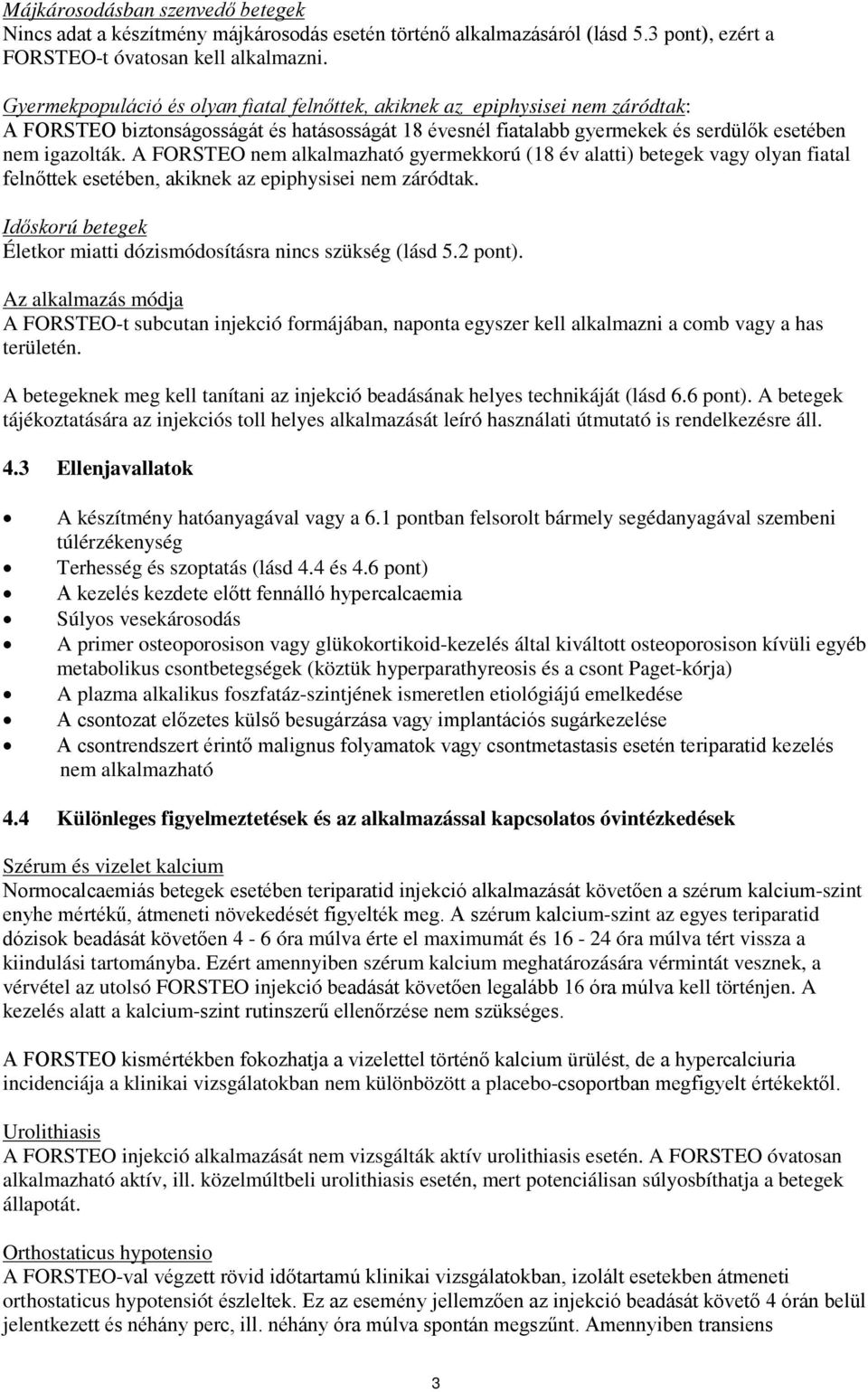 A FORSTEO nem alkalmazható gyermekkorú (18 év alatti) betegek vagy olyan fiatal felnőttek esetében, akiknek az epiphysisei nem záródtak.