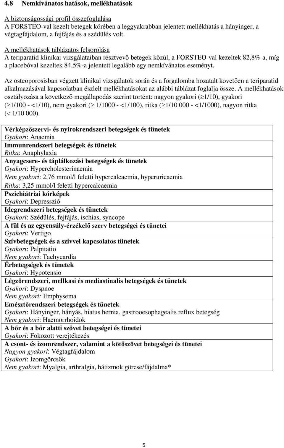 A mellékhatások táblázatos felsorolása A teriparatid klinikai vizsgálataiban résztvevő betegek közül, a FORSTEO-val kezeltek 82,8%-a, míg a placebóval kezeltek 84,5%-a jelentett legalább egy
