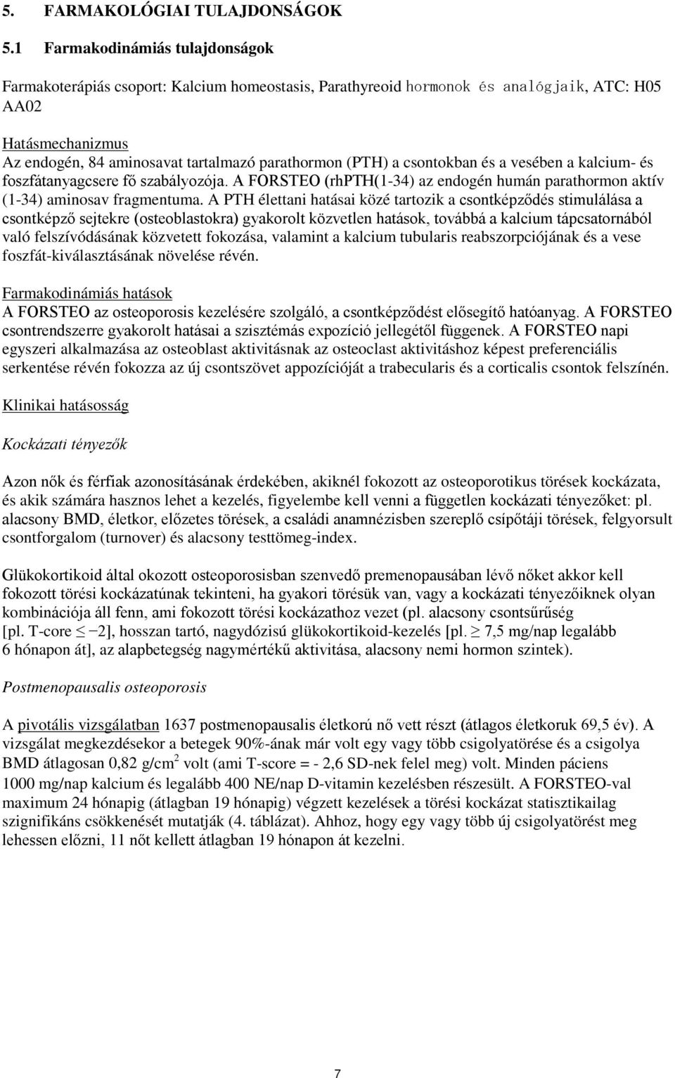(PTH) a csontokban és a vesében a kalcium- és foszfátanyagcsere fő szabályozója. A FORSTEO (rhpth(1-34) az endogén humán parathormon aktív (1-34) aminosav fragmentuma.