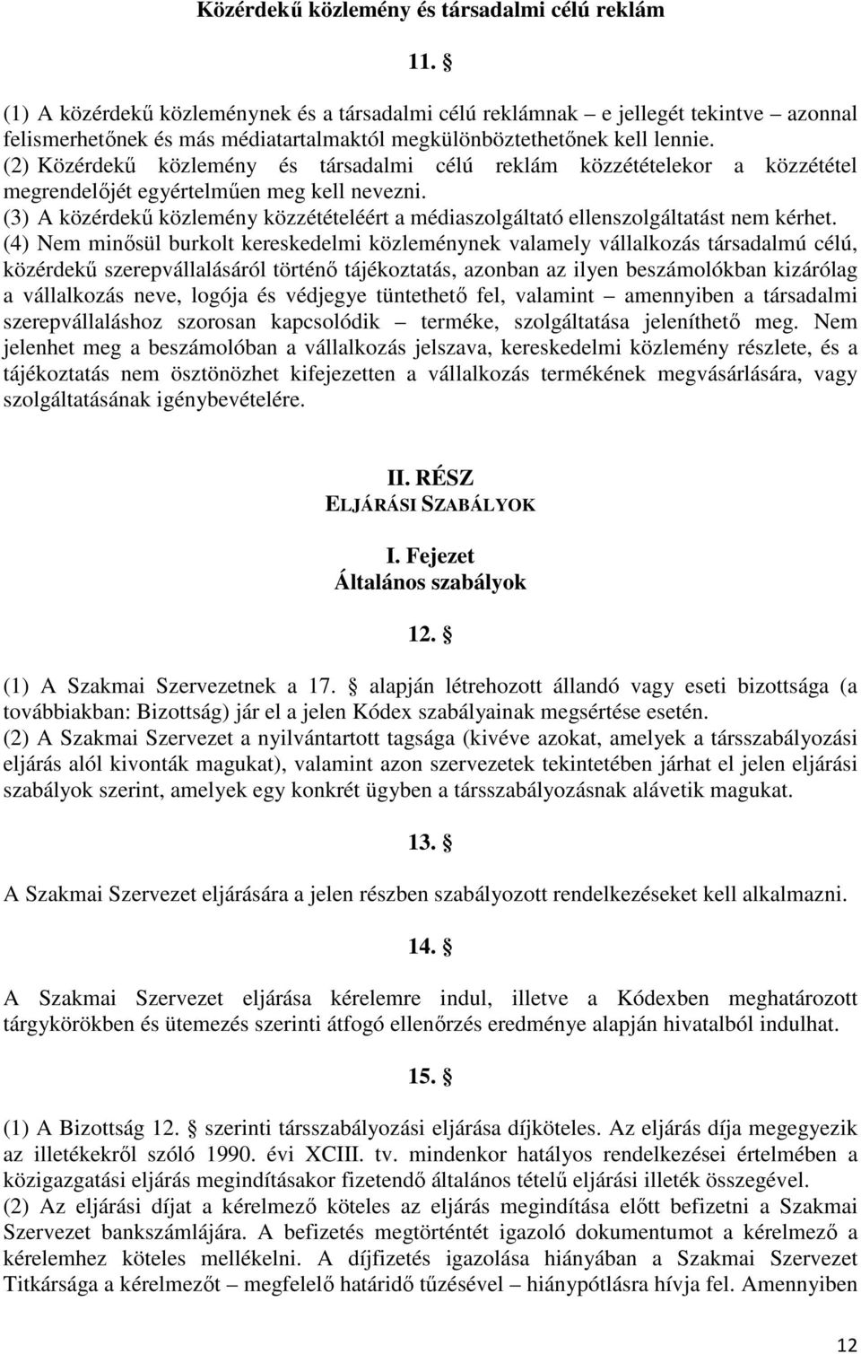 (2) Közérdekű közlemény és társadalmi célú reklám közzétételekor a közzététel megrendelőjét egyértelműen meg kell nevezni.