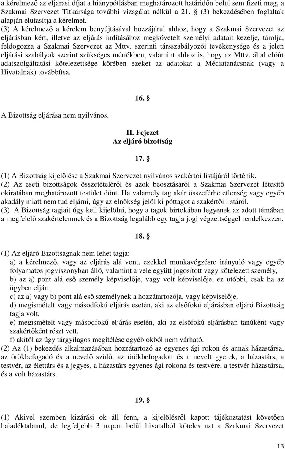 (3) A kérelmező a kérelem benyújtásával hozzájárul ahhoz, hogy a Szakmai Szervezet az eljárásban kért, illetve az eljárás indításához megkövetelt személyi adatait kezelje, tárolja, feldogozza a