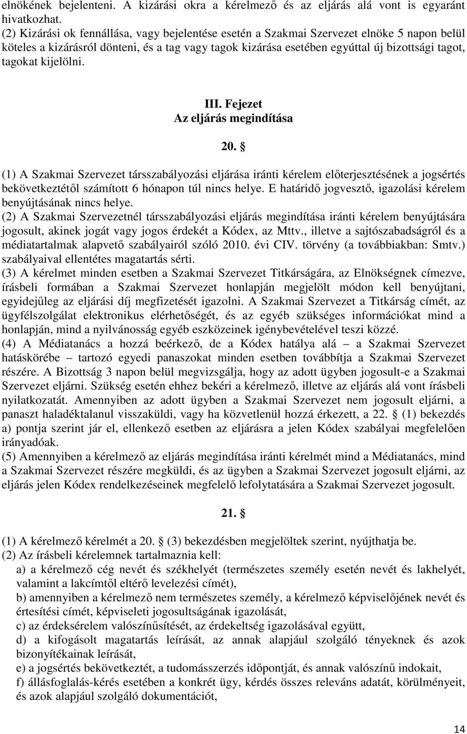 kijelölni. III. Fejezet Az eljárás megindítása 20. (1) A Szakmai Szervezet társszabályozási eljárása iránti kérelem előterjesztésének a jogsértés bekövetkeztétől számított 6 hónapon túl nincs helye.