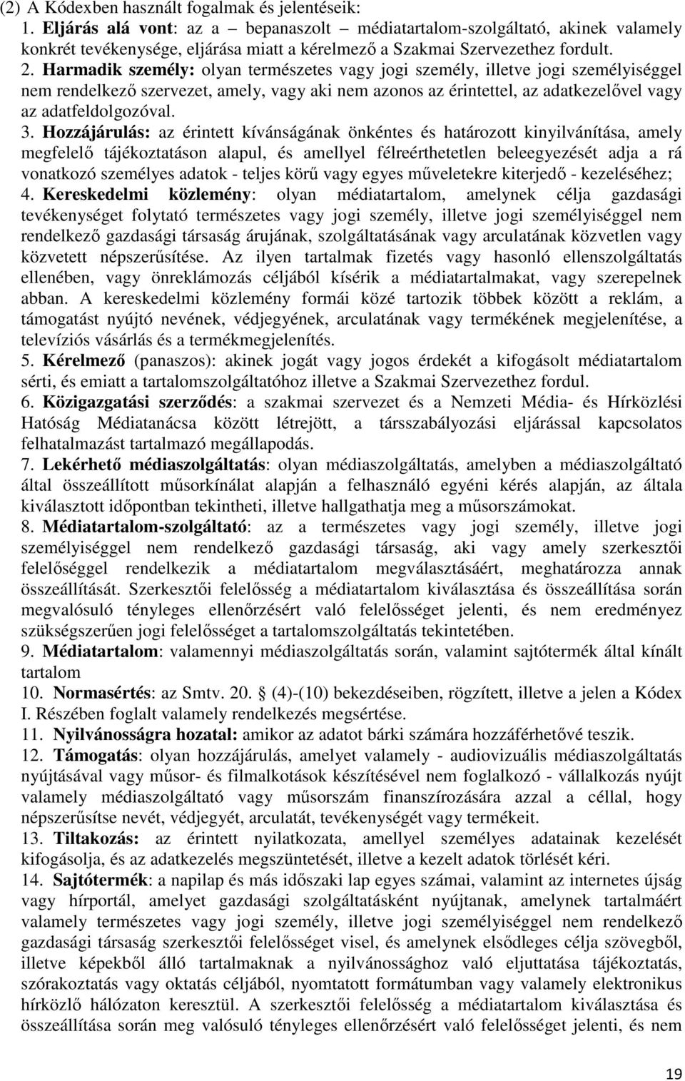 Harmadik személy: olyan természetes vagy jogi személy, illetve jogi személyiséggel nem rendelkező szervezet, amely, vagy aki nem azonos az érintettel, az adatkezelővel vagy az adatfeldolgozóval. 3.