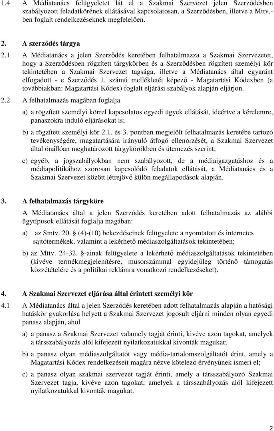 1 A Médiatanács a jelen Szerződés keretében felhatalmazza a Szakmai Szervezetet, hogy a Szerződésben rögzített tárgykörben és a Szerződésben rögzített személyi kör tekintetében a Szakmai Szervezet