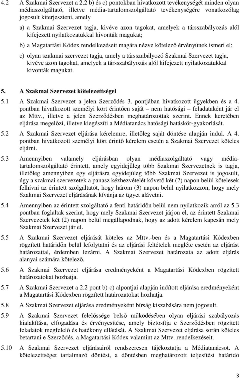 kivéve azon tagokat, amelyek a társszabályozás alól kifejezett nyilatkozatukkal kivonták magukat; b) a Magatartási Kódex rendelkezéseit magára nézve kötelező érvényűnek ismeri el; c) olyan szakmai