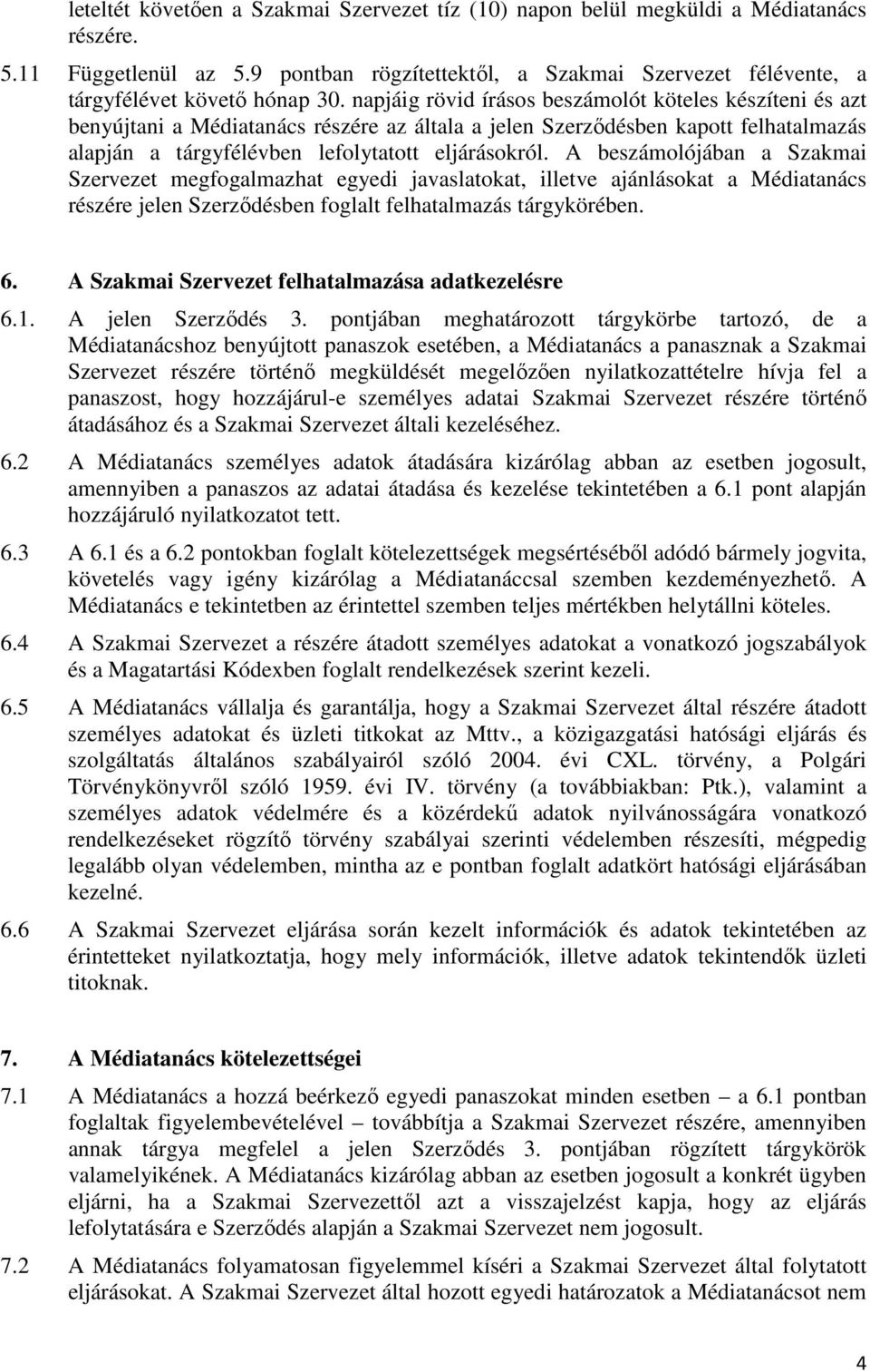 napjáig rövid írásos beszámolót köteles készíteni és azt benyújtani a Médiatanács részére az általa a jelen Szerződésben kapott felhatalmazás alapján a tárgyfélévben lefolytatott eljárásokról.