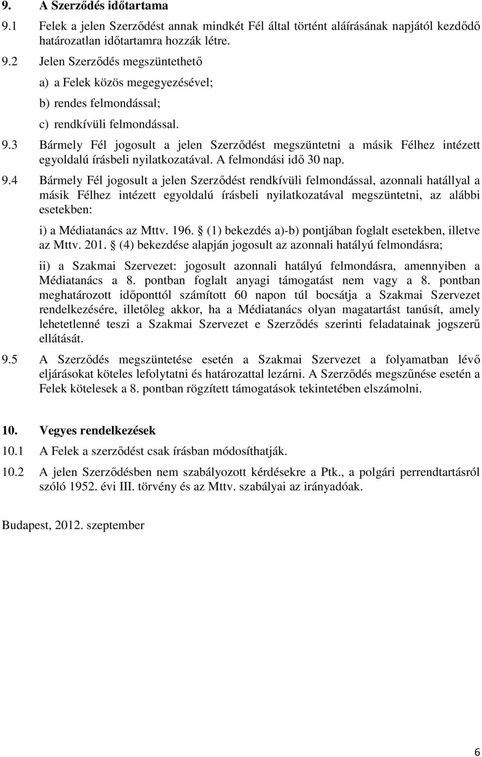 4 Bármely Fél jogosult a jelen Szerződést rendkívüli felmondással, azonnali hatállyal a másik Félhez intézett egyoldalú írásbeli nyilatkozatával megszüntetni, az alábbi esetekben: i) a Médiatanács az