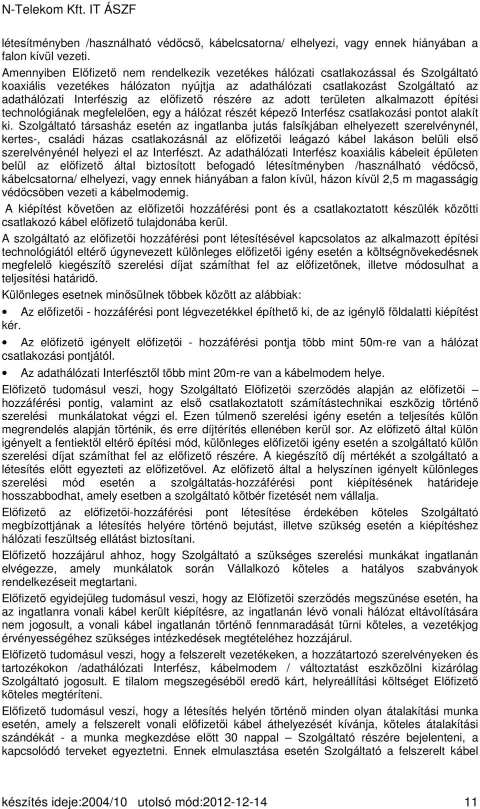 előfizető részére az adott területen alkalmazott építési technológiának megfelelően, egy a hálózat részét képező Interfész csatlakozási pontot alakít ki.