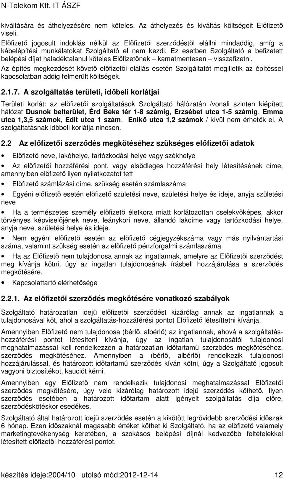 Ez esetben Szolgáltató a befizetett belépési díjat haladéktalanul köteles Előfizetőnek kamatmentesen visszafizetni.