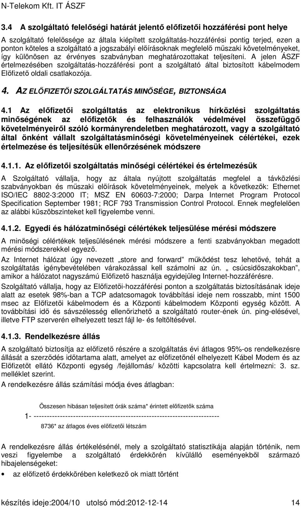 A jelen ÁSZF értelmezésében szolgáltatás-hozzáférési pont a szolgáltató által biztosított kábelmodem Előfizető oldali csatlakozója. 4. AZ ELŐFIZETŐI SZOLGÁLTATÁS MINŐSÉGE, BIZTONSÁGA 4.