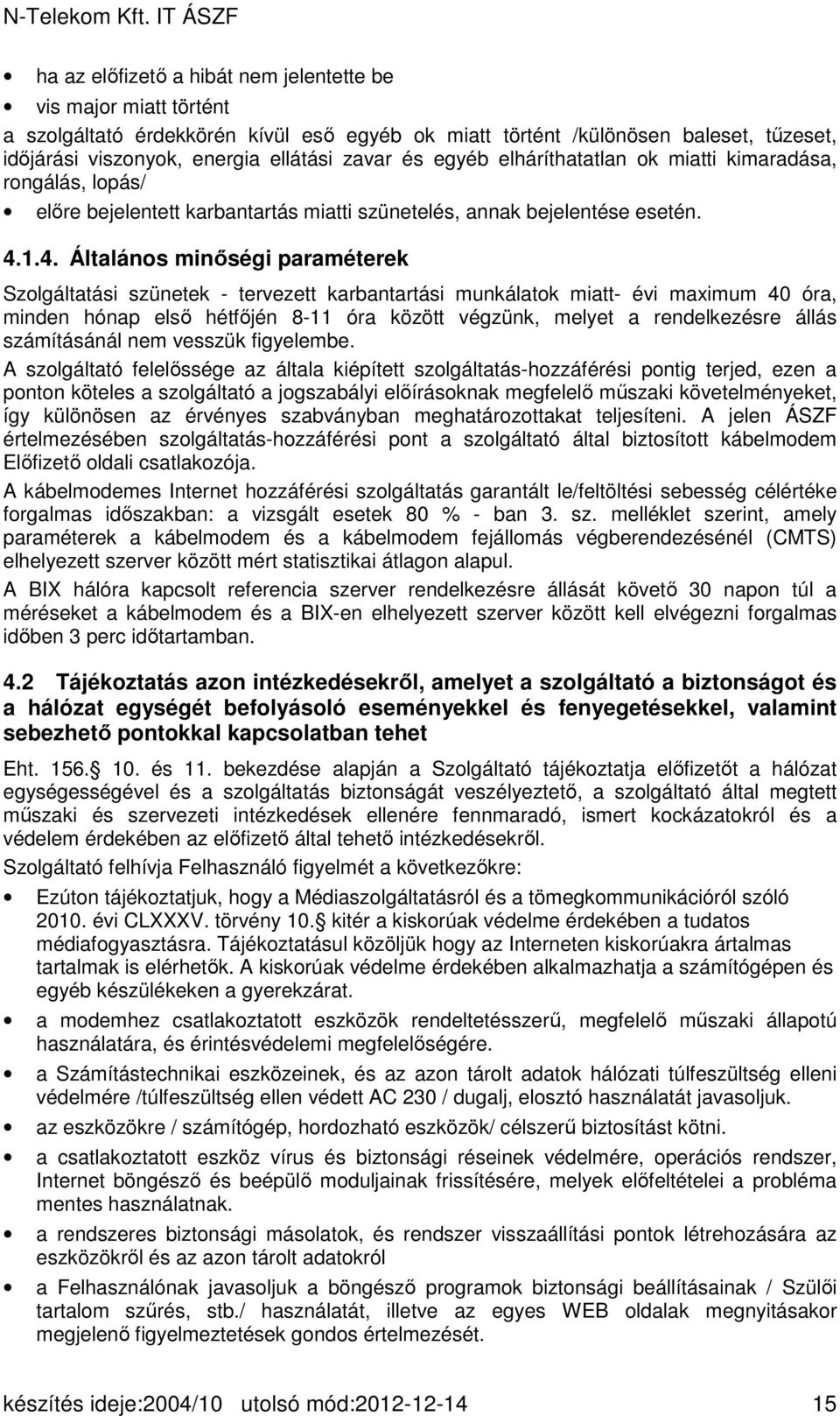 1.4. Általános minőségi paraméterek Szolgáltatási szünetek - tervezett karbantartási munkálatok miatt- évi maximum 40 óra, minden hónap első hétfőjén 8-11 óra között végzünk, melyet a rendelkezésre