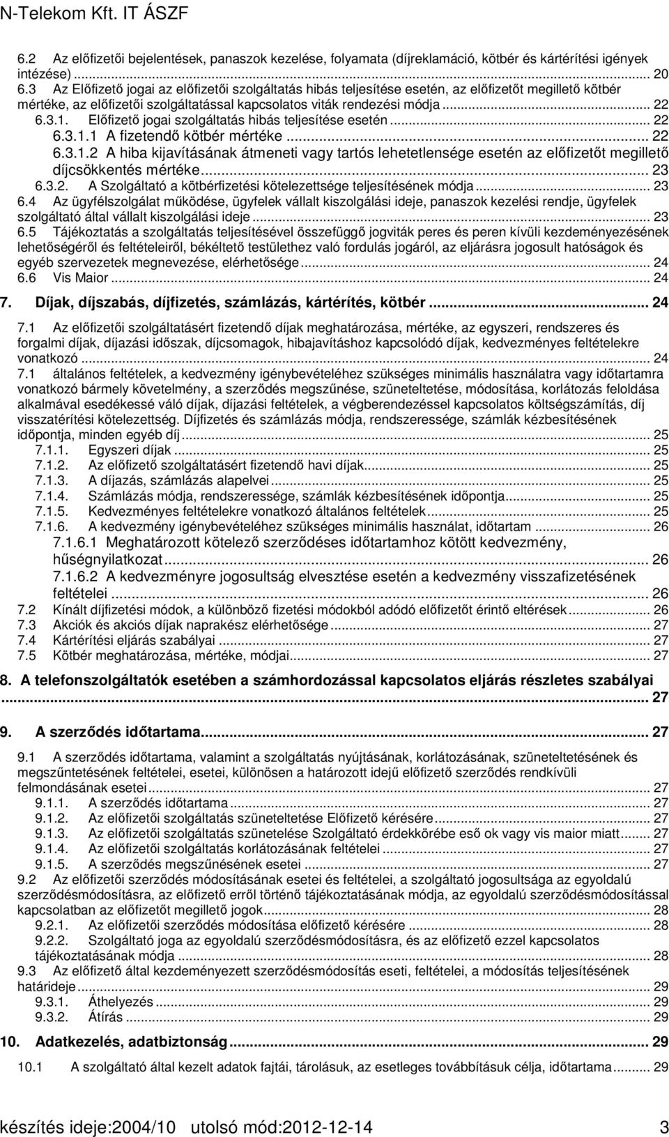 Előfizető jogai szolgáltatás hibás teljesítése esetén... 22 6.3.1.1 A fizetendő kötbér mértéke... 22 6.3.1.2 A hiba kijavításának átmeneti vagy tartós lehetetlensége esetén az előfizetőt megillető díjcsökkentés mértéke.