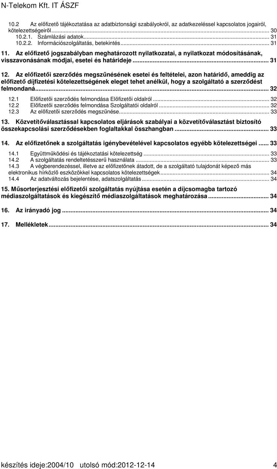 Az előfizetői szerződés megszűnésének esetei és feltételei, azon határidő, ameddig az előfizető díjfizetési kötelezettségének eleget tehet anélkül, hogy a szolgáltató a szerződést felmondaná... 32 12.