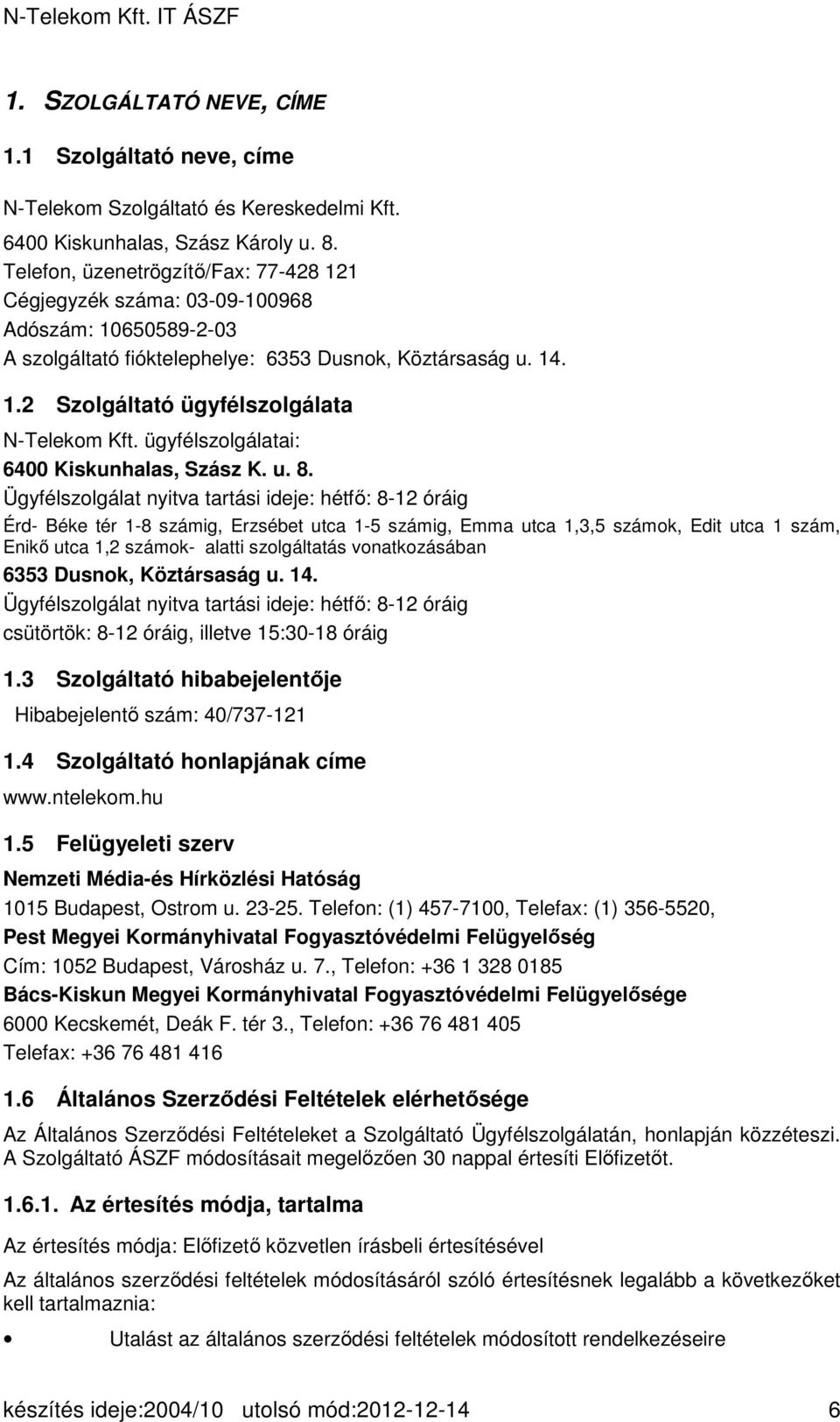 ügyfélszolgálatai: 6400 Kiskunhalas, Szász K. u. 8.