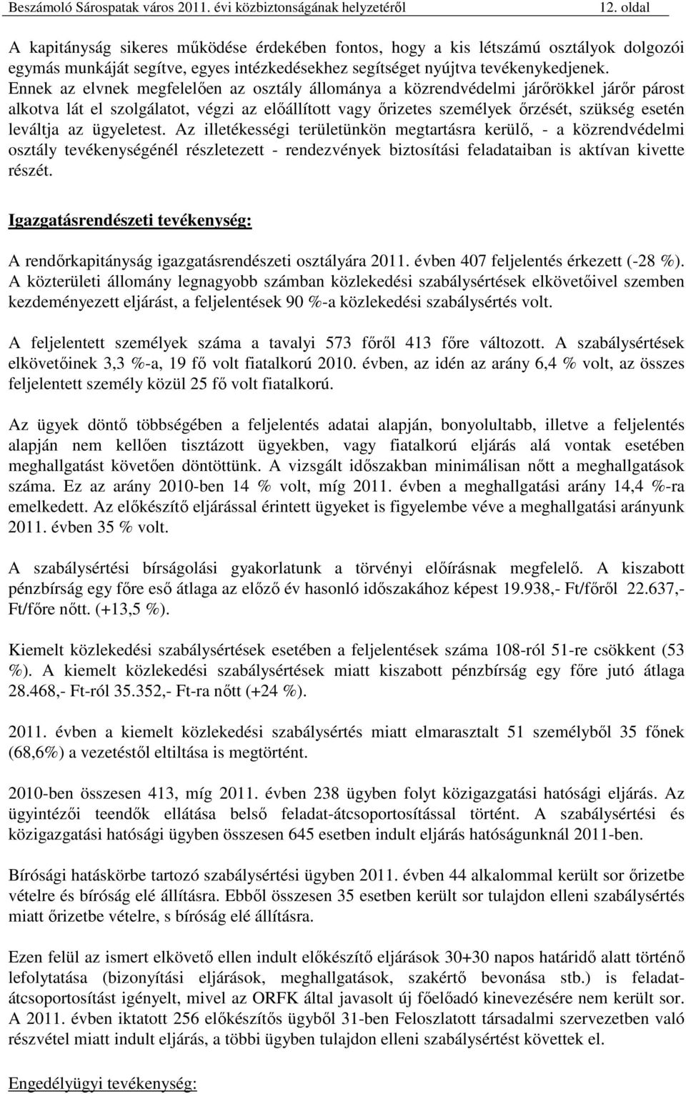 ügyeletest. Az illetékességi területünkön megtartásra kerülő, - a közrendvédelmi osztály tevékenységénél részletezett - rendezvények biztosítási feladataiban is aktívan kivette részét.