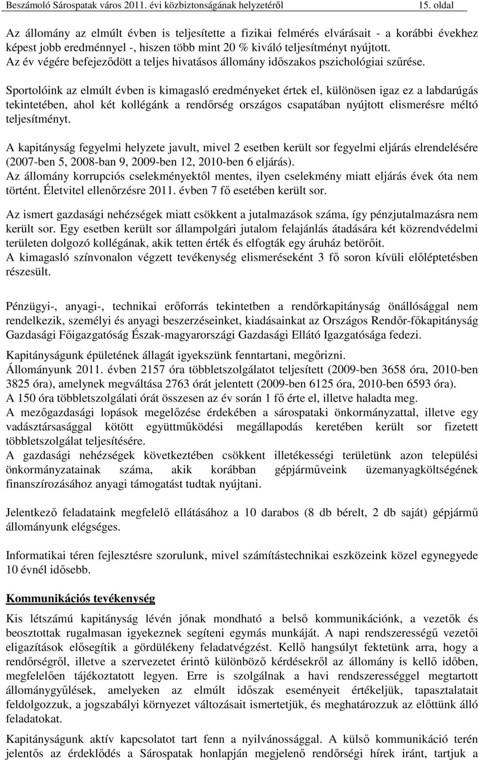 Sportolóink az elmúlt évben is kimagasló eredményeket értek el, különösen igaz ez a labdarúgás tekintetében, ahol két kollégánk a rendőrség országos csapatában nyújtott elismerésre méltó