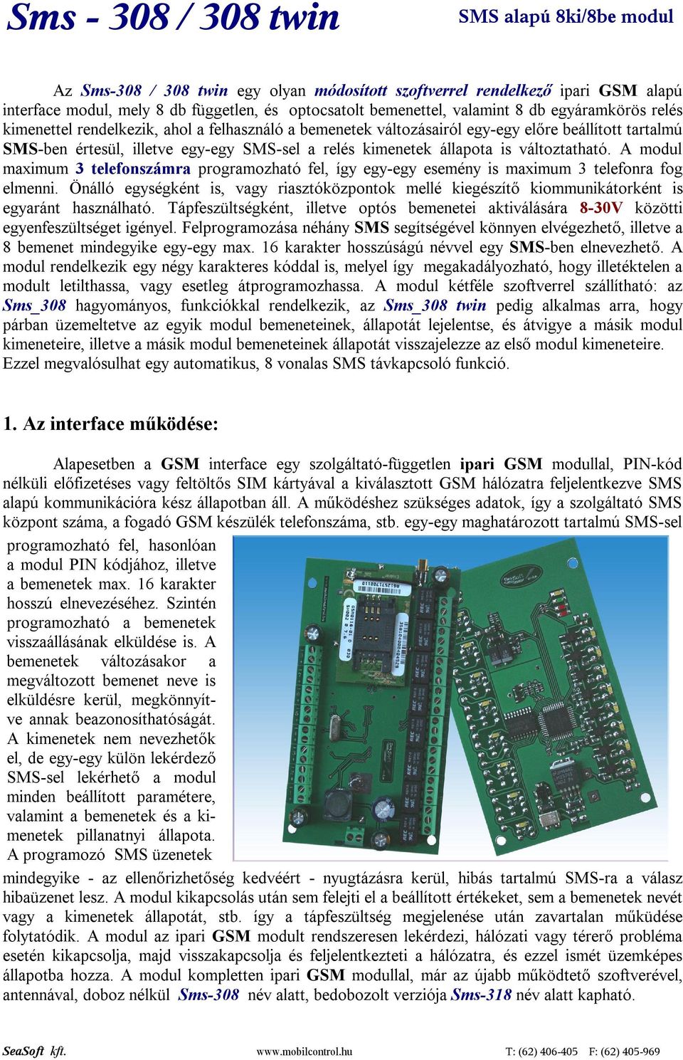 állapota is változtatható. A modul maximum 3 telefonszámra programozható fel, így egy-egy esemény is maximum 3 telefonra fog elmenni.