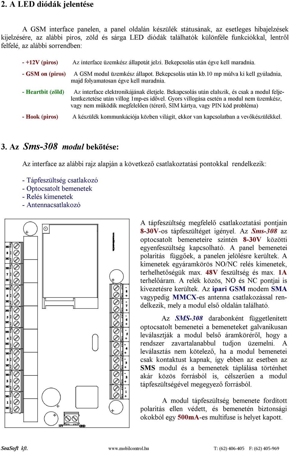 Bekepcsolás után kb.10 mp múlva ki kell gyúladnia, majd folyamatosan égve kell maradnia. - Heartbit (zöld) Az interface elektronikájának életjele.