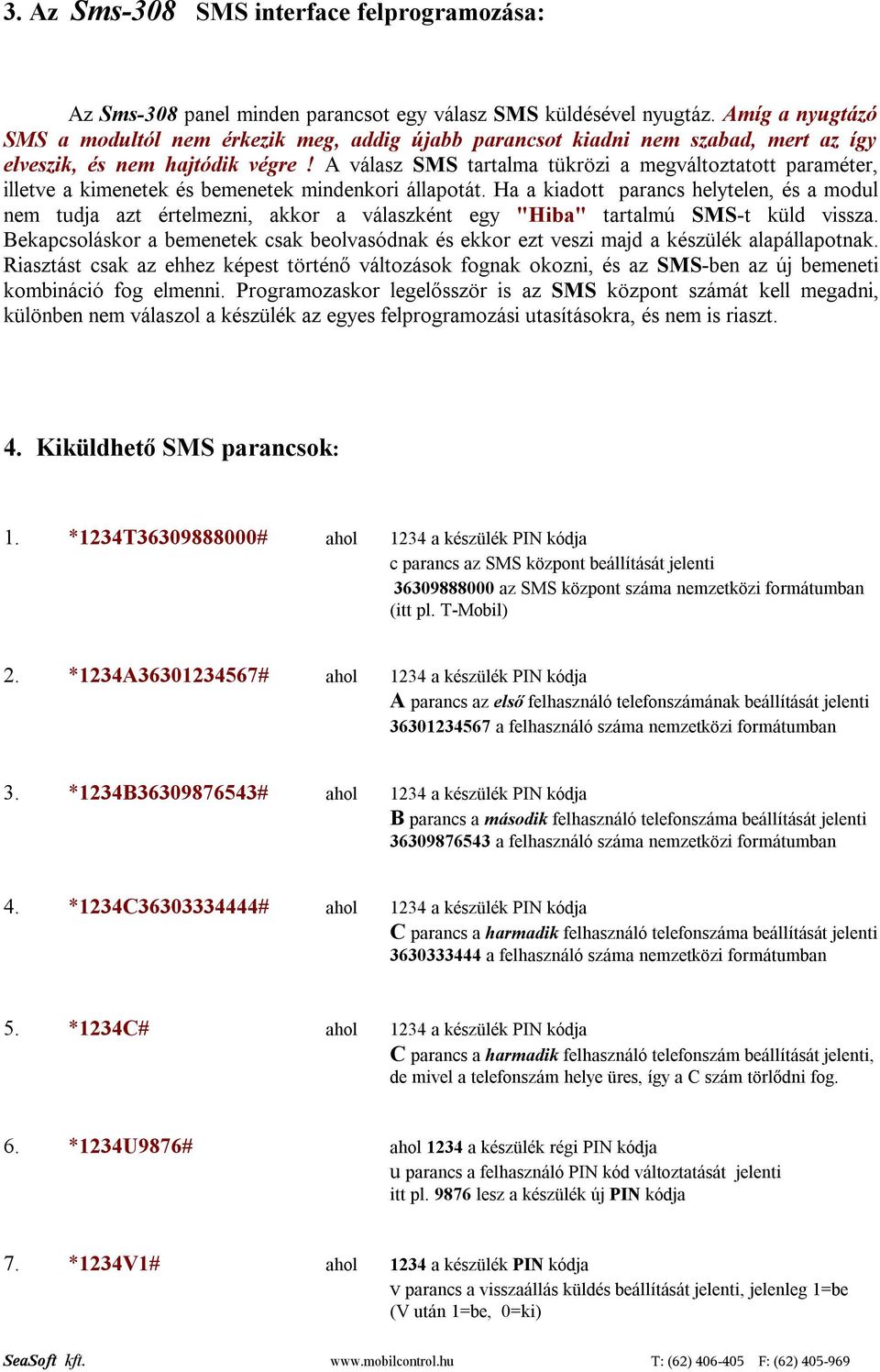 A válasz SMS tartalma tükrözi a megváltoztatott paraméter, illetve a kimenetek és bemenetek mindenkori állapotát.