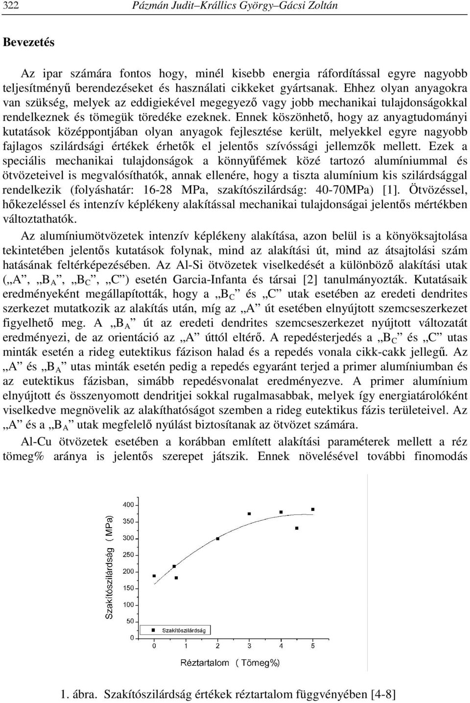 Ennek köszönhető, hogy az anyagtudományi kutatások középpontjában olyan anyagok fejlesztése került, melyekkel egyre nagyobb fajlagos szilárdsági értékek érhetők el jelentős szívóssági jellemzők