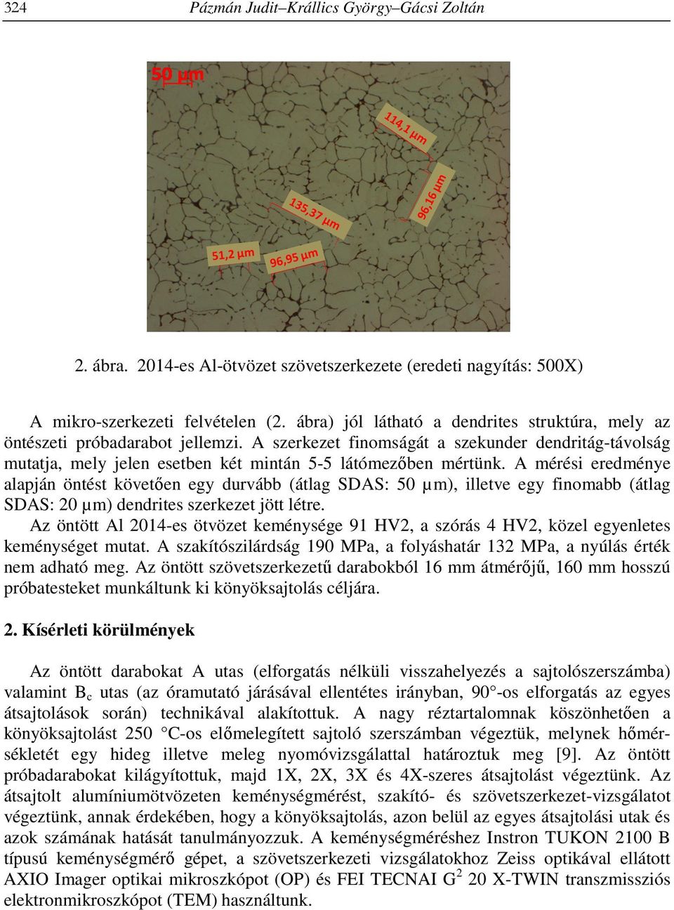 A mérési eredménye alapján öntést követően egy durvább (átlag SDAS: 50 µm), illetve egy finomabb (átlag SDAS: 20 µm) dendrites szerkezet jött létre.