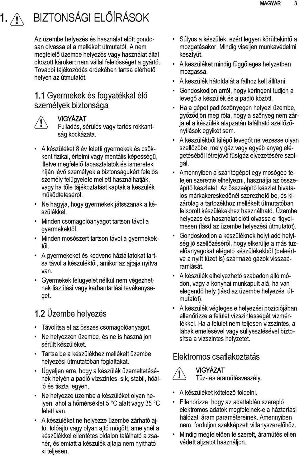 1 Gyermekek és fogyatékkal élő személyek biztonsága VIGYÁZAT Fulladás, sérülés vagy tartós rokkantság kockázata.