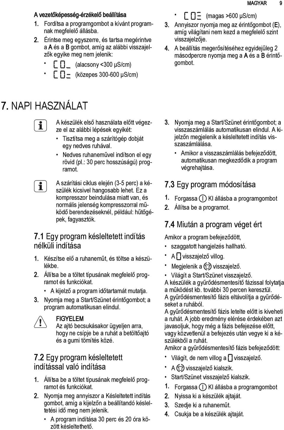 Annyiszor nyomja meg az érintőgombot (E), amíg világítani nem kezd a megfelelő szint visszajelzője. 4. A beállítás megerősítéséhez egyidejűleg 2 másodpercre nyomja meg a A és a B érintőgombot. 7.