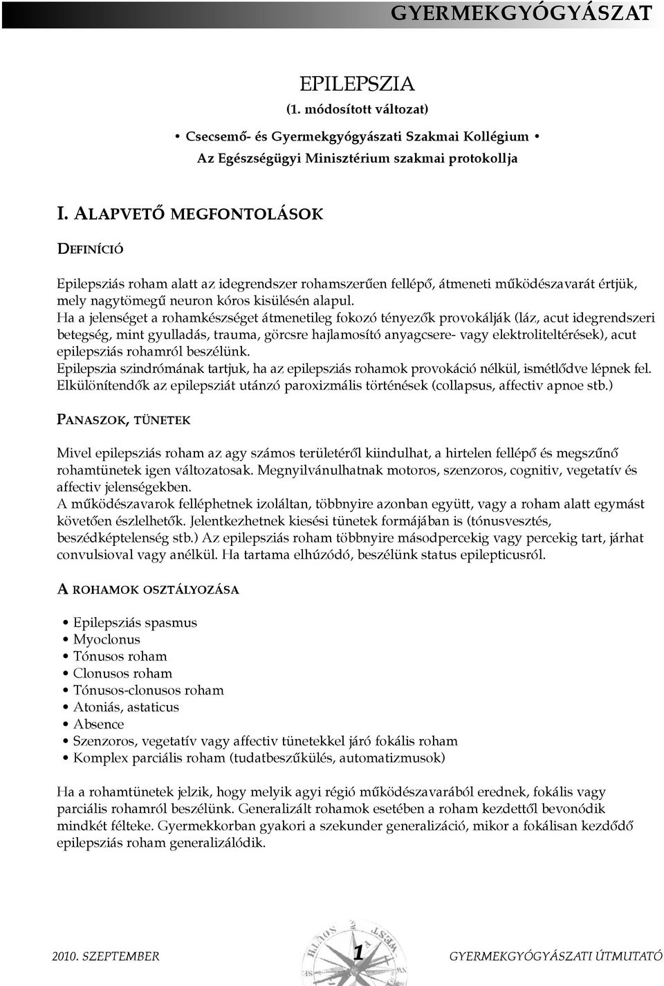Ha a jelenséget a rohamkészséget átmenetileg fokozó tényezõk provokálják (láz, acut idegrendszeri betegség, mint gyulladás, trauma, görcsre hajlamosító anyagcsere- vagy elektroliteltérések), acut