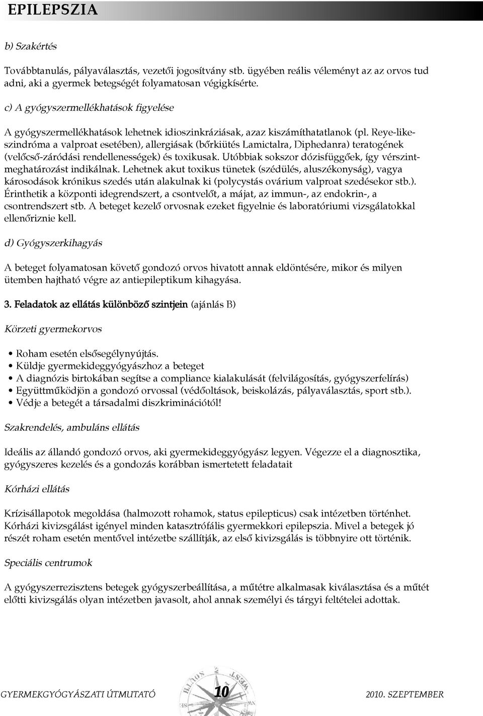 Reye-likeszindróma a valproat esetében), allergiásak (bõrkiütés Lamictalra, Diphedanra) teratogének (velõcsõ-záródási rendellenességek) és toxikusak.