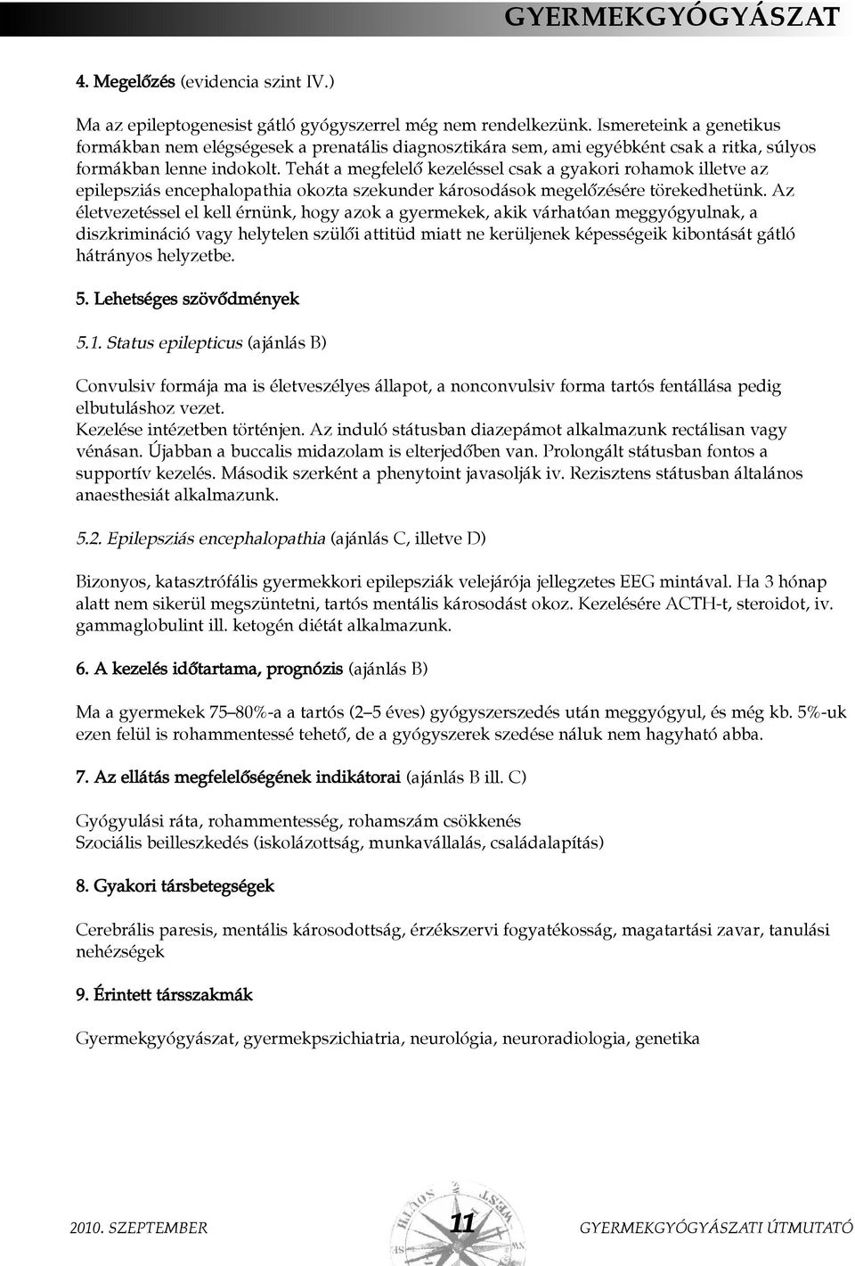 Tehát a megfelelõ kezeléssel csak a gyakori rohamok illetve az epilepsziás encephalopathia okozta szekunder károsodások megelõzésére törekedhetünk.
