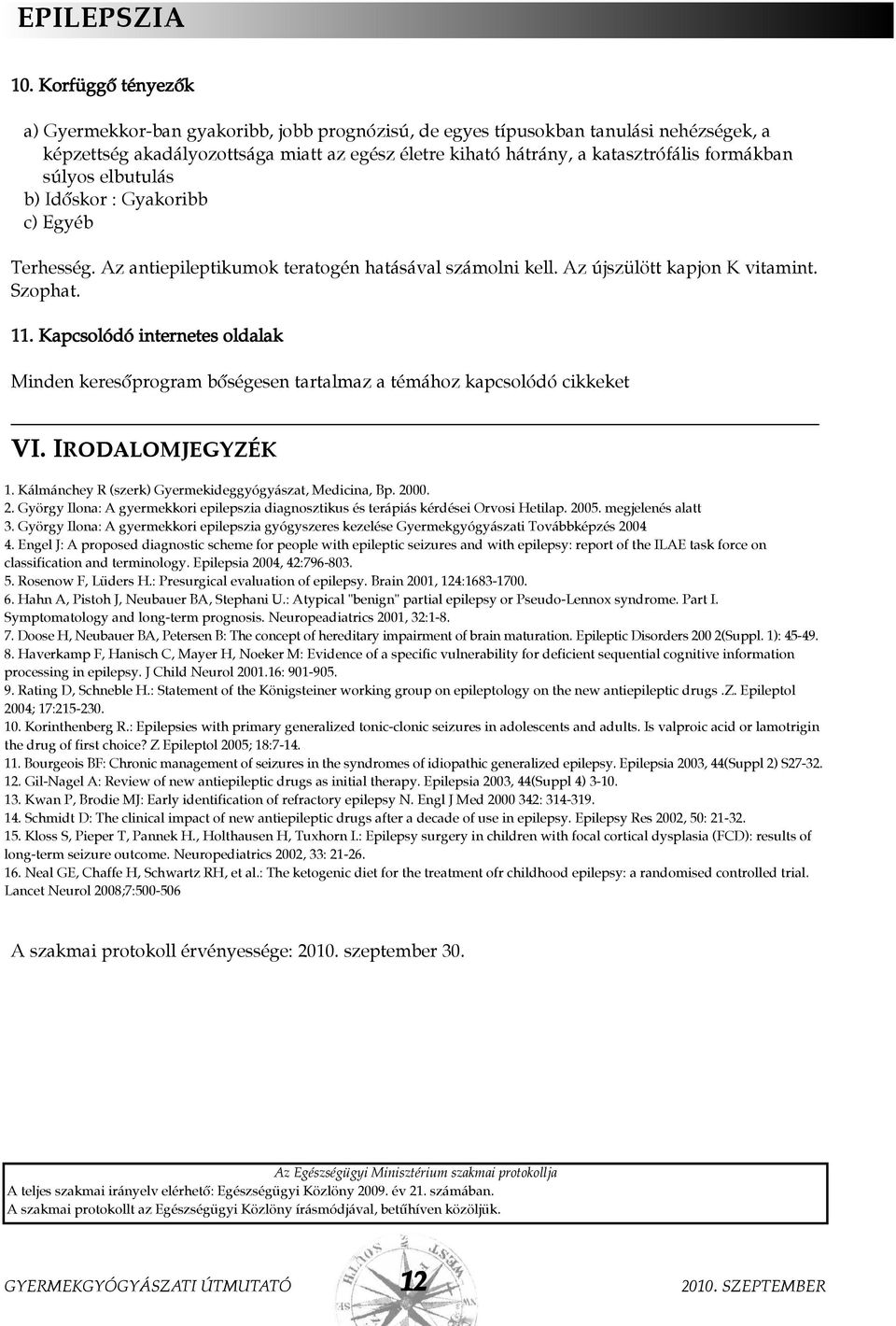 súlyos elbutulás b) Idõskor : Gyakoribb c) Egyéb Terhesség. Az antiepileptikumok teratogén hatásával számolni kell. Az újszülött kapjon K vitamint. Szophat. 11.