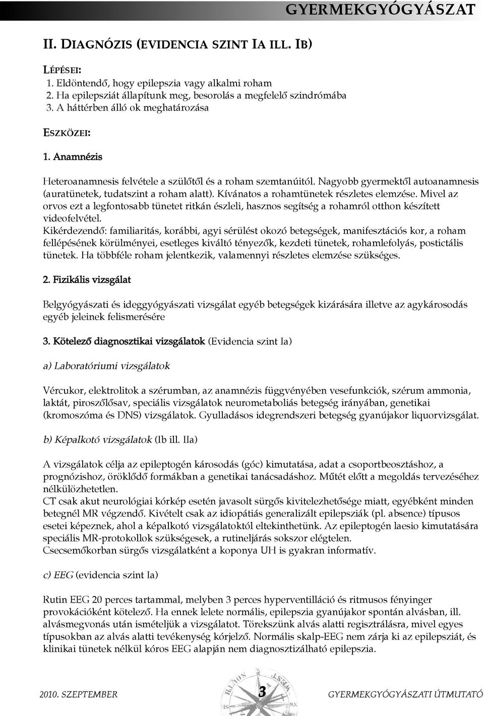 Kívánatos a rohamtünetek részletes elemzése. Mivel az orvos ezt a legfontosabb tünetet ritkán észleli, hasznos segítség a rohamról otthon készített videofelvétel.