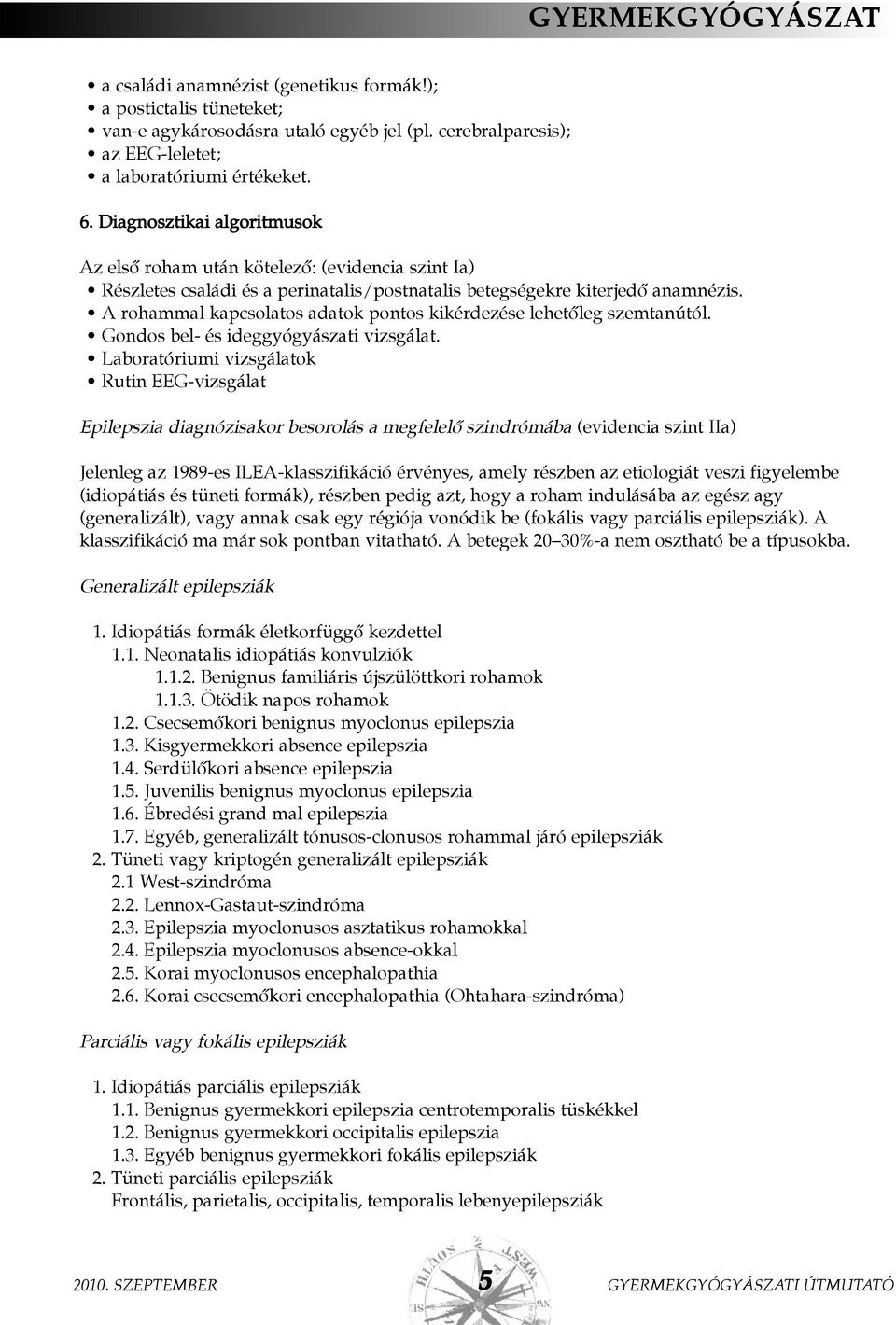 A rohammal kapcsolatos adatok pontos kikérdezése lehetõleg szemtanútól. Gondos bel- és ideggyógyászati vizsgálat.