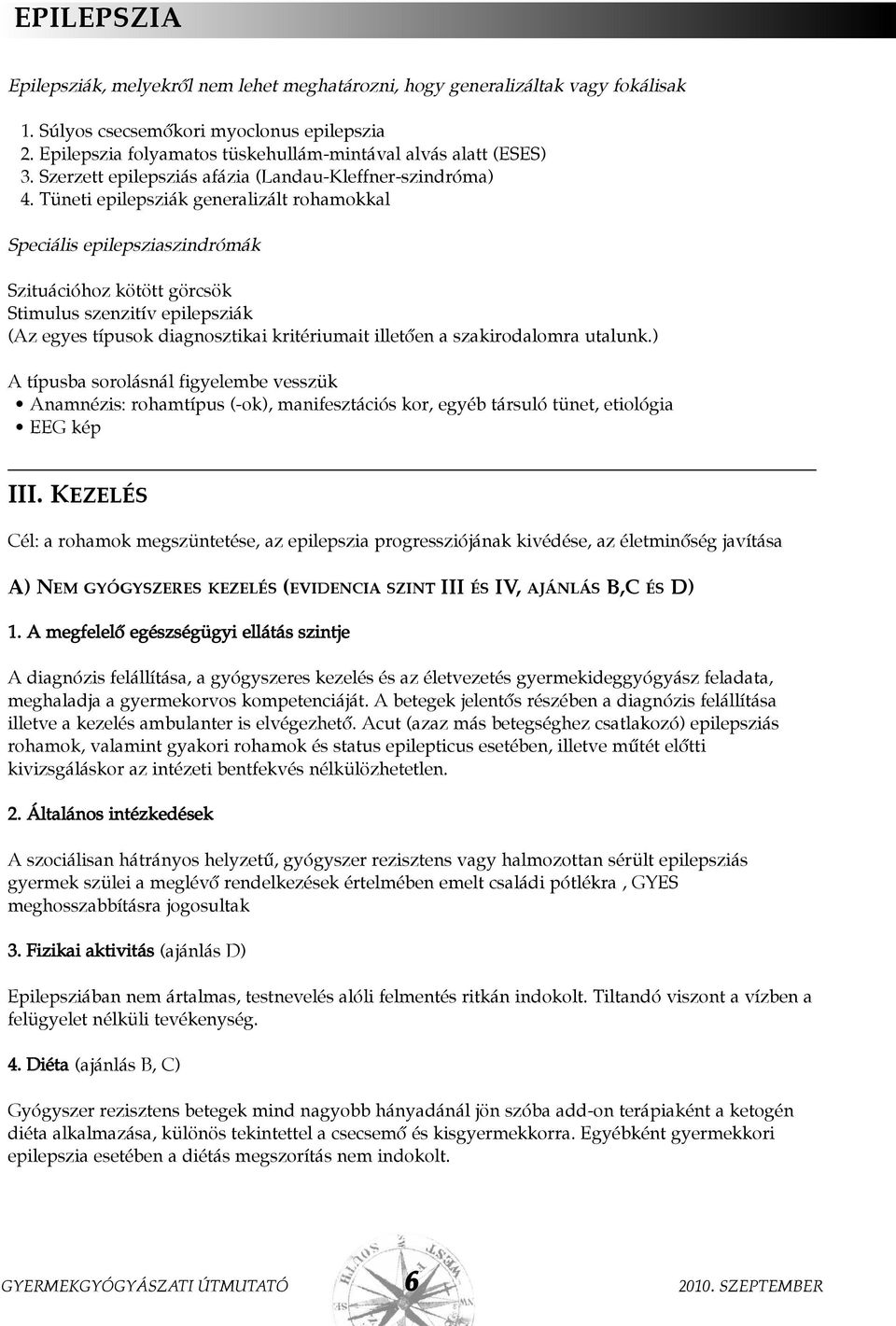 Tüneti epilepsziák generalizált rohamokkal Speciális epilepsziaszindrómák Szituációhoz kötött görcsök Stimulus szenzitív epilepsziák (Az egyes típusok diagnosztikai kritériumait illetõen a
