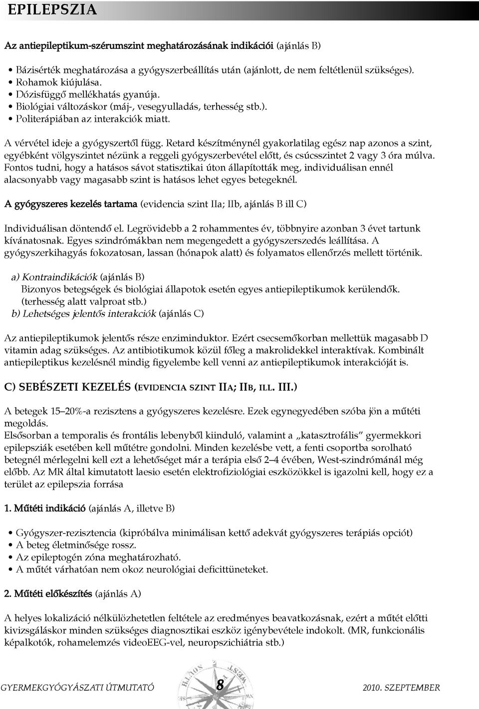 Retard készítménynél gyakorlatilag egész nap azonos a szint, egyébként völgyszintet nézünk a reggeli gyógyszerbevétel elõtt, és csúcsszintet 2 vagy 3 óra múlva.
