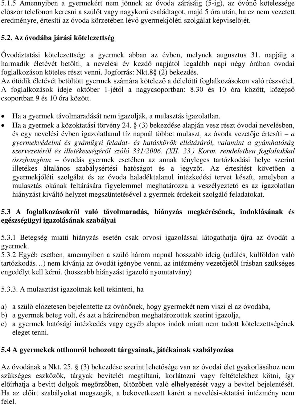 napjáig a harmadik életévét betölti, a nevelési év kezdő napjától legalább napi négy órában óvodai foglalkozáson köteles részt venni. Jogforrás: Nkt.8 (2) bekezdés.