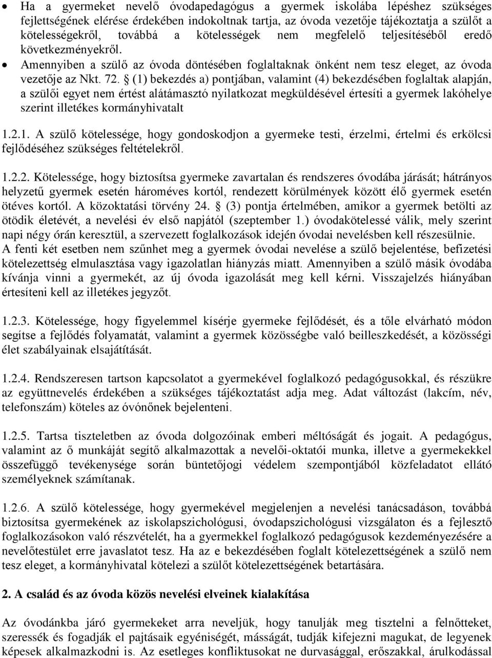 (1) bekezdés a) pontjában, valamint (4) bekezdésében foglaltak alapján, a szülői egyet nem értést alátámasztó nyilatkozat megküldésével értesíti a gyermek lakóhelye szerint illetékes kormányhivatalt