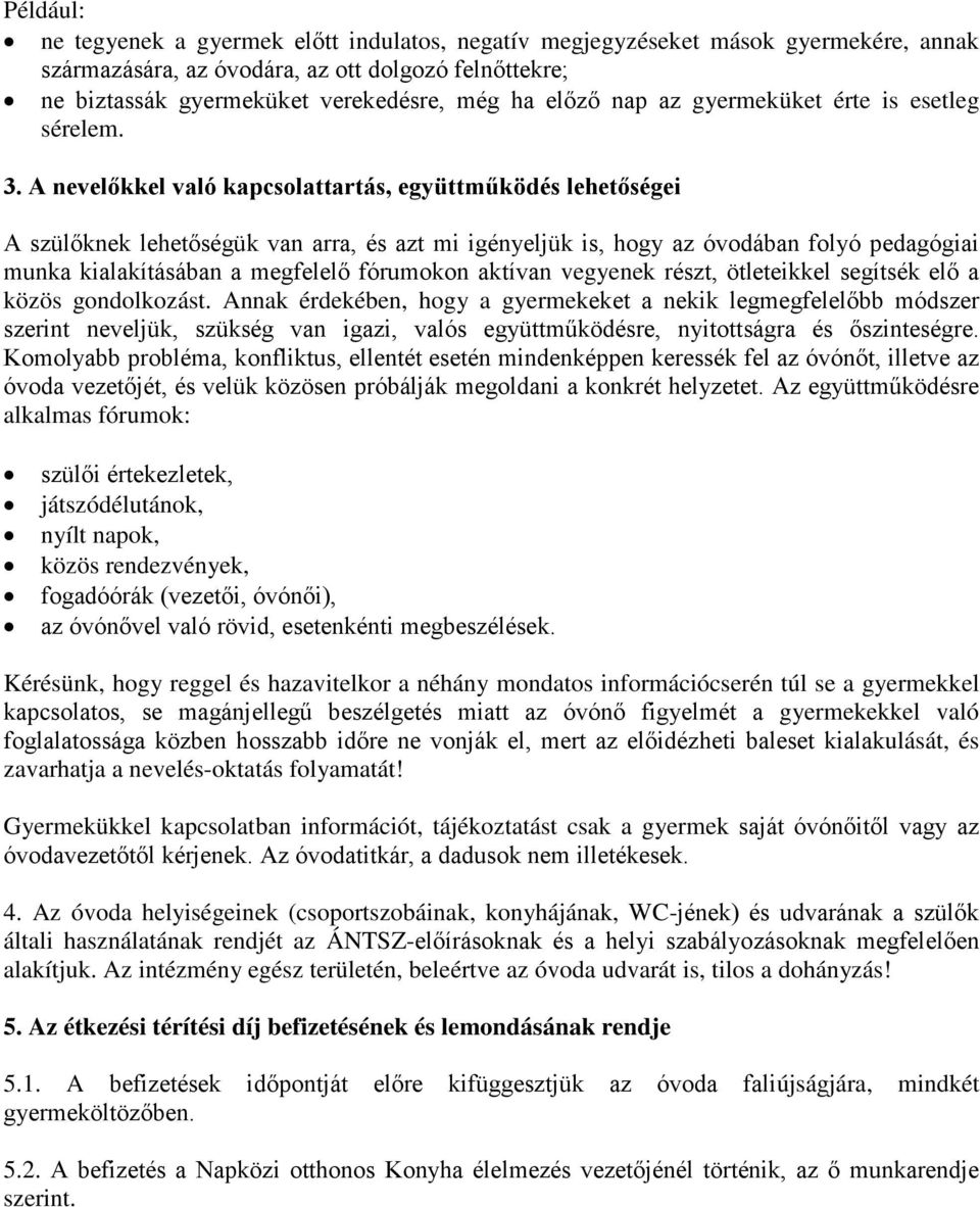 A nevelőkkel való kapcsolattartás, együttműködés lehetőségei A szülőknek lehetőségük van arra, és azt mi igényeljük is, hogy az óvodában folyó pedagógiai munka kialakításában a megfelelő fórumokon