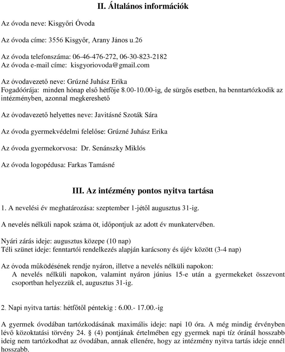 00-ig, de sürgős esetben, ha benntartózkodik az intézményben, azonnal megkereshető Az óvodavezető helyettes neve: Javitásné Szoták Sára Az óvoda gyermekvédelmi felelőse: Grúzné Juhász Erika Az óvoda