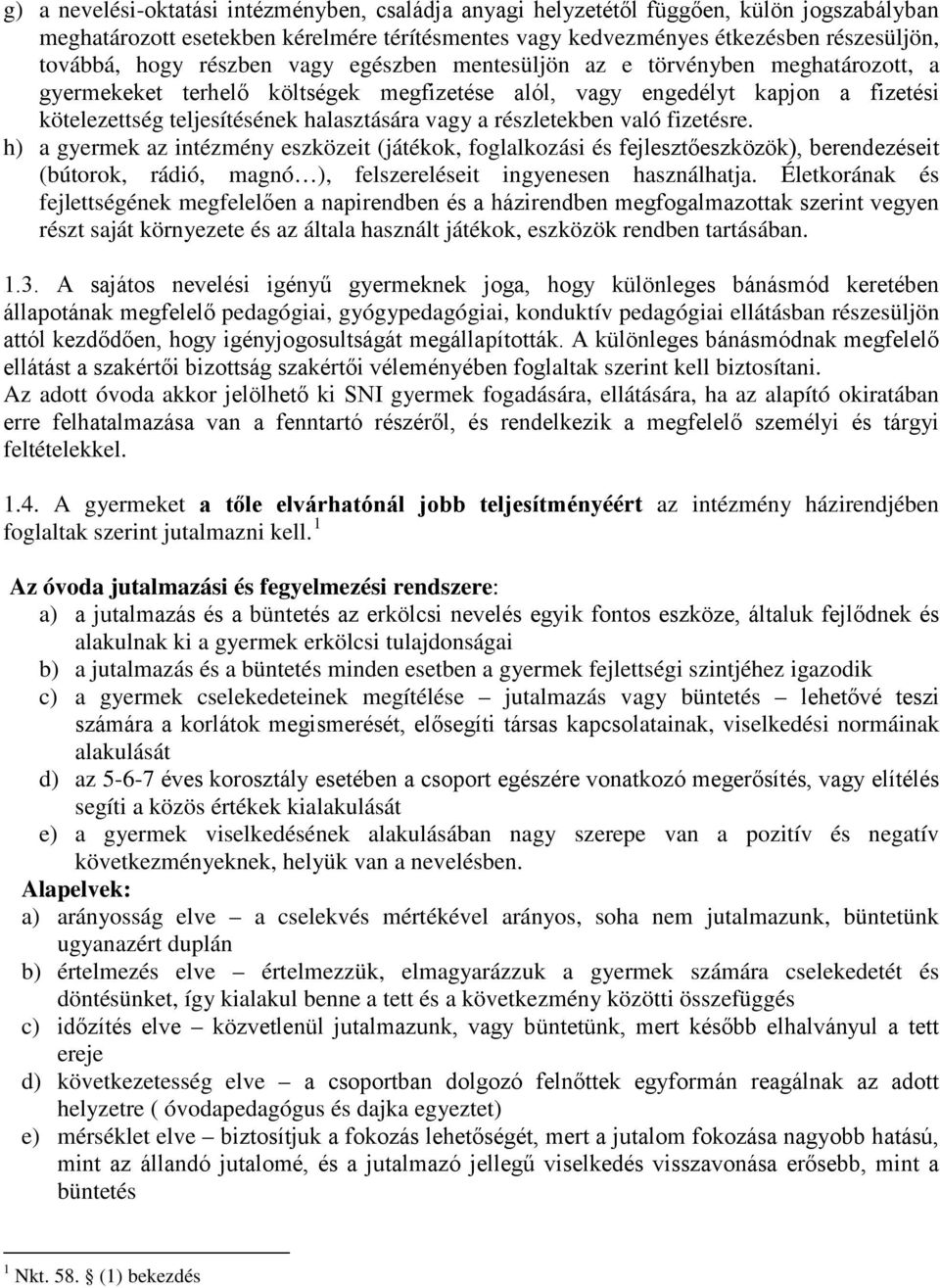 részletekben való fizetésre. h) a gyermek az intézmény eszközeit (játékok, foglalkozási és fejlesztőeszközök), berendezéseit (bútorok, rádió, magnó ), felszereléseit ingyenesen használhatja.