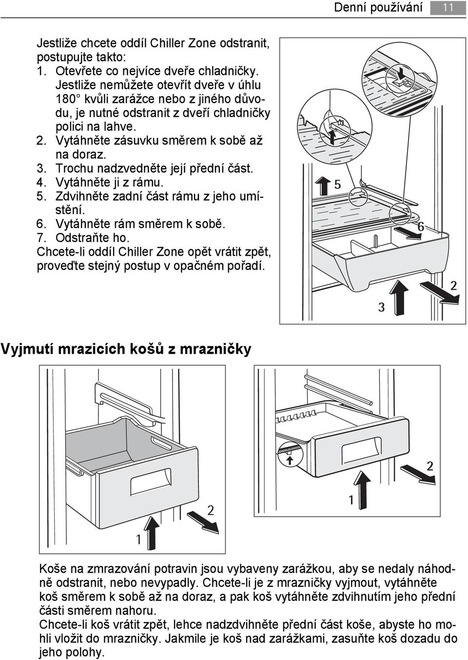 Trochu nadzvedněte její přední část. 4. Vytáhněte ji z rámu. 5. Zdvihněte zadní část rámu z jeho umístění. 6. Vytáhněte rám směrem k sobě. 7. Odstraňte ho.