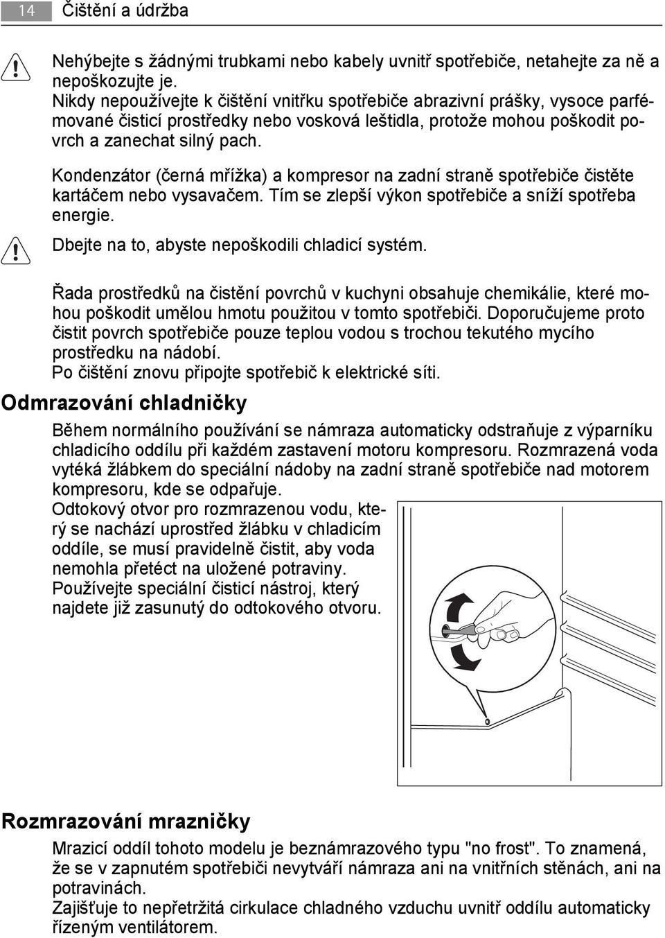 Kondenzátor (černá mřížka) a kompresor na zadní straně spotřebiče čistěte kartáčem nebo vysavačem. Tím se zlepší výkon spotřebiče a sníží spotřeba energie.