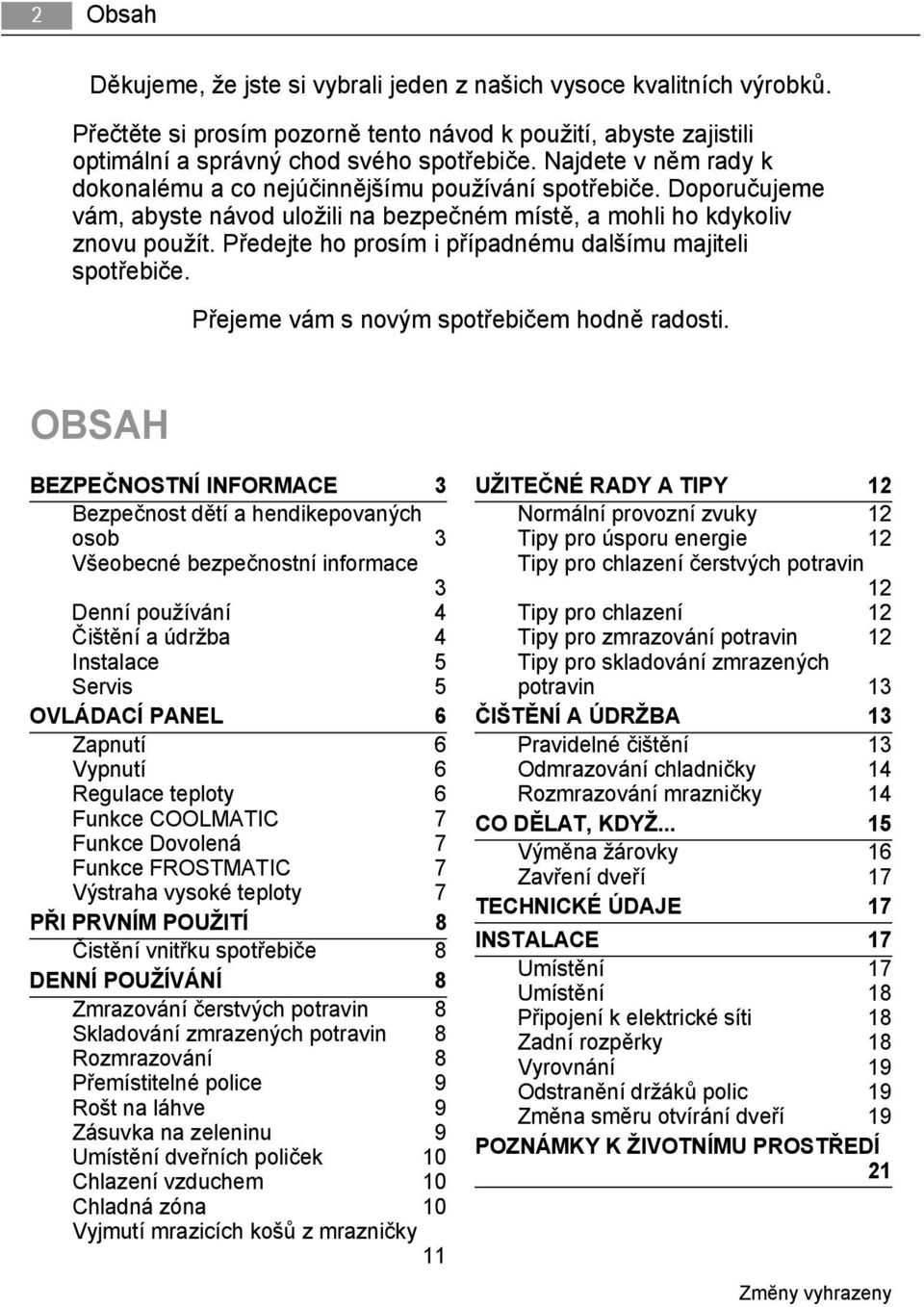 Předejte ho prosím i případnému dalšímu majiteli spotřebiče. Přejeme vám s novým spotřebičem hodně radosti.