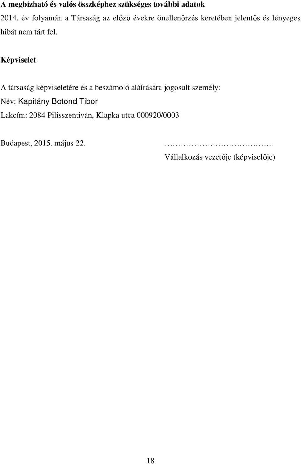 fel. Képviselet A társaság képviseletére és a beszámoló aláírására jogosult személy: Név: