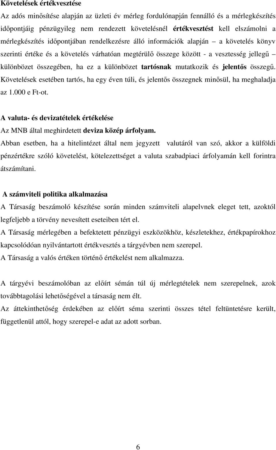 ez a különbözet tartósnak mutatkozik és jelentős összegű. Követelések esetében tartós, ha egy éven túli, és jelentős összegnek minősül, ha meghaladja az 1.000 e Ft-ot.