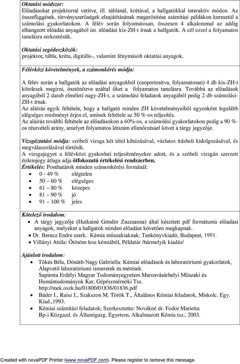 A félév során folyamatosan, összesen 4 alkalommal az addig elhangzott előadás anyagából ún. előadási kis-zh-t írnak a hallgatók. A cél ezzel a folyamatos tanulásra serkentésük.