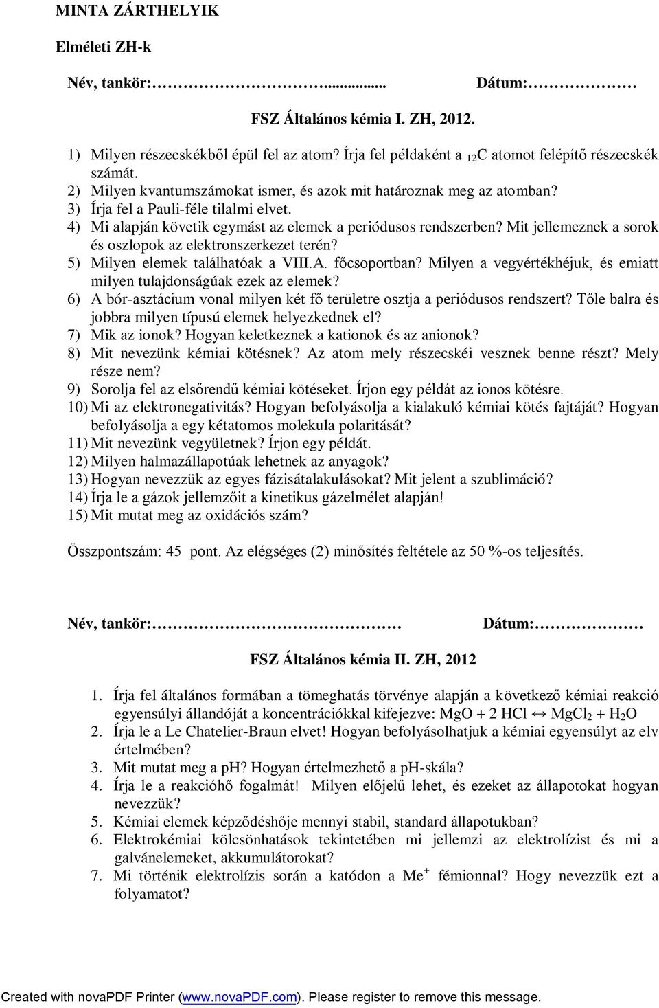 Mit jellemeznek a sorok és oszlopok az elektronszerkezet terén? 5) Milyen elemek találhatóak a VIII.A. főcsoportban? Milyen a vegyértékhéjuk, és emiatt milyen tulajdonságúak ezek az elemek?